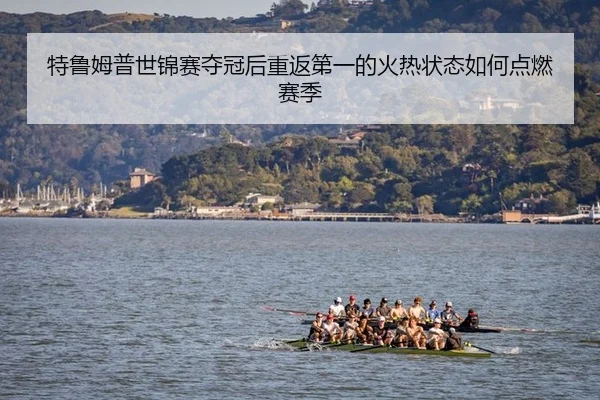 特鲁姆普世锦赛夺冠后重返第一的火热状态如何点燃赛季